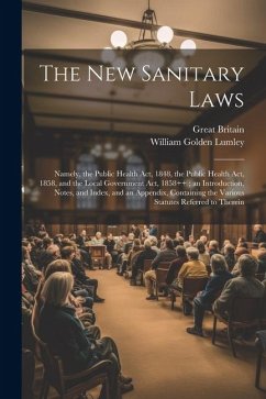 The New Sanitary Laws: Namely, the Public Health Act, 1848, the Public Health Act, 1858, and the Local Government Act, 1858++; an Introductio - Lumley, William Golden; Britain, Great