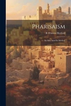 Pharisaism: Its aim amd Its Method - Herford, R. Travers