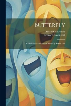 Butterfly: A Humorous And Artistic Monthly, Issues 1-10 - Raven-Hill, Leonard; Golsworthy, Arnold