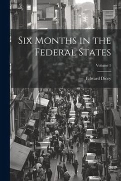 Six Months in the Federal States; Volume 1 - Dicey, Edward