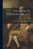 The Book Of Fashionable Life: By A Member Of The Royal Household