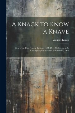 A Knack to Know a Knave; Date of the First Known Edition, 1594 (Dyce Collection at S. Kensington) Reproduced in Facsimile, 1911 - Kemp, William