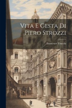 Vita E Gesta Di Piero Strozzi - Trucchi, Francesco