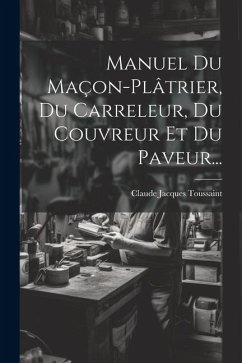 Manuel Du Maçon-plâtrier, Du Carreleur, Du Couvreur Et Du Paveur... - Toussaint, Claude Jacques