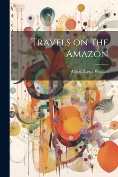 Travels on the Amazon - Wallace, Alfred Russel