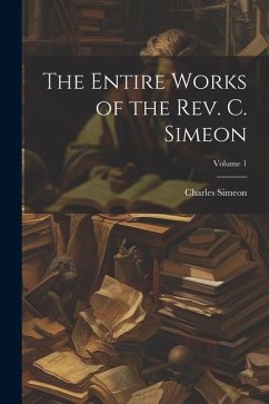 The Entire Works of the Rev. C. Simeon; Volume 1 - Simeon, Charles