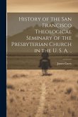 History of the San Francisco Theological Seminary of the Presbyterian Church in the U. S. A. ..
