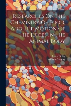 Researches On The Chemistry Of Food, And The Motion Of The Juices In The Animal Body - Gregory, William