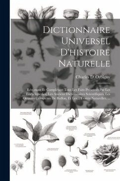 Dictionnaire Universel D'histoire Naturelle: Résumant Et Complétant Tous Les Faits Présentés Par Les Encyclopédies, Les Anciens Dictionnaires Scientif - Orbigny, Charles Dessalines