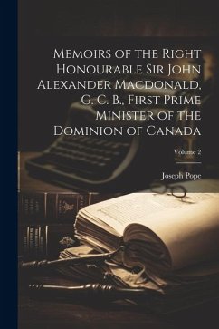 Memoirs of the Right Honourable Sir John Alexander Macdonald, G. C. B., First Prime Minister of the Dominion of Canada; Volume 2 - Pope, Joseph