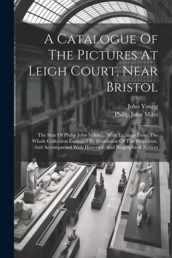 A Catalogue Of The Pictures At Leigh Court, Near Bristol: The Seat Of Philip John Miles, ... With Etchings From The Whole Collection Executed By Permi - Young, John
