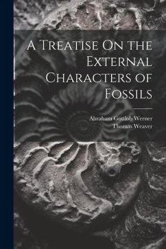 A Treatise On the External Characters of Fossils - Werner, Abraham Gottlob; Weaver, Thomas