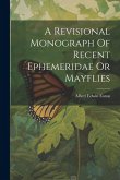 A Revisional Monograph Of Recent Ephemeridae Or Mayflies