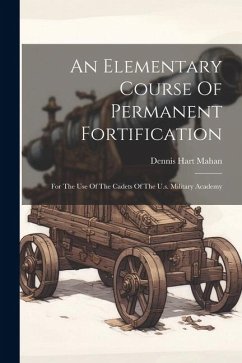 An Elementary Course Of Permanent Fortification: For The Use Of The Cadets Of The U.s. Military Academy - Mahan, Dennis Hart