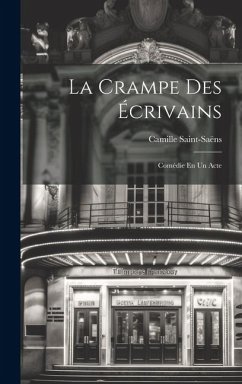 La Crampe Des Écrivains: Comédie En Un Acte - Saint-Saëns, Camille