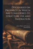 Discourses on Prophecy in Which are Considered its Structure Use and Inspiration