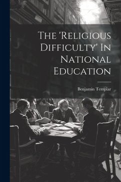 The 'religious Difficulty' In National Education - Templar, Benjamin