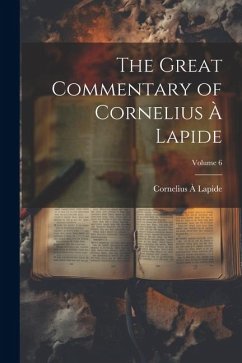 The Great Commentary of Cornelius à Lapide; Volume 6 - Lapide, Cornelius À.