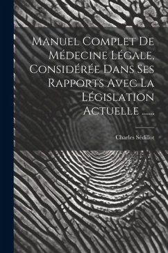 Manuel Complet De Médecine Légale, Considérée Dans Ses Rapports Avec La Législation Actuelle ...... - Sédillot, Charles