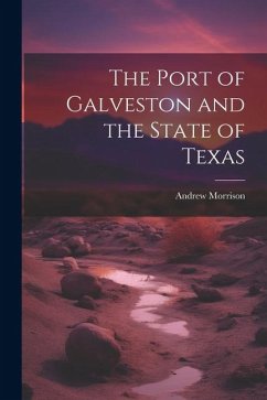 The Port of Galveston and the State of Texas - Morrison, Andrew [From Old Catalog]