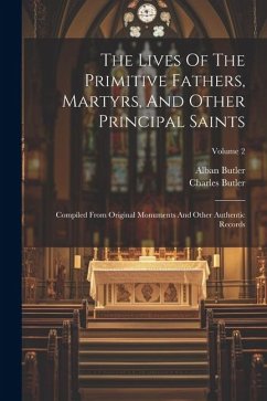 The Lives Of The Primitive Fathers, Martyrs, And Other Principal Saints: Compiled From Original Monuments And Other Authentic Records; Volume 2 - Butler, Alban; Butler, Charles