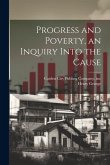 Progress and Poverty, an Inquiry Into the Cause