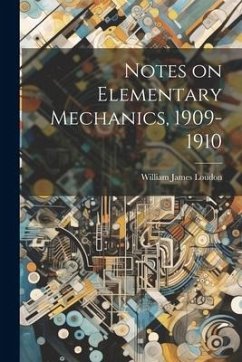 Notes on Elementary Mechanics, 1909-1910 - Loudon, William James