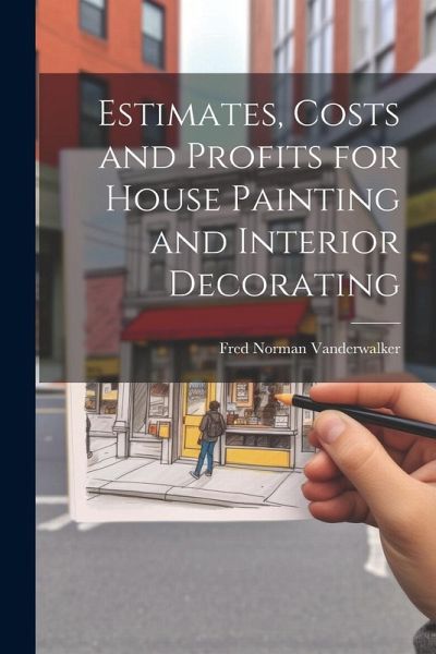 Estimates, Costs and Profits for House Painting and Interior Decorating Estimates, Costs and Profits for House Painting and Interior Decorating