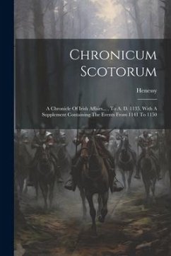 Chronicum Scotorum: A Chronicle Of Irish Affairs..., To A. D. 1135, With A Supplement Containing The Events From 1141 To 1150