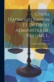 Cours D'administration Et De Droit Administratif, Volume 1...