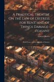 A Practical Treatise On the Law of Distress for Rent, and of Things Damage-Feasant: With Forms, and an Appendix of Statutes