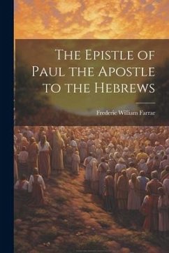 The Epistle of Paul the Apostle to the Hebrews - Farrar, Frederic William