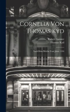 Cornelia Von Thomas Kyd: Nach Dem Drucke Vom Jahre 1594 - Garnier, Robert; Kyd, Thomas