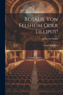 Rosalie Von Felsheim Oder Lilliput!: Lustspiel In 5 Akten - Soden, Julius Von