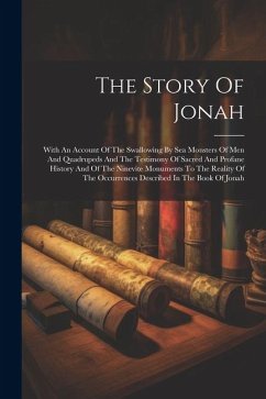 The Story Of Jonah: With An Account Of The Swallowing By Sea Monsters Of Men And Quadrupeds And The Testimony Of Sacred And Profane Histor - Anonymous