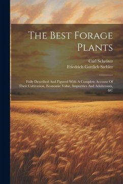 The Best Forage Plants: Fully Described And Figured With A Complete Account Of Their Cultivation, Economic Value, Impurities And Adulterants, - Stebler, Friedrich Gottlieb; Schröter, Carl