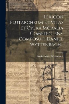 Lexicon Plutarcheum Et Vitas Et Opera Moralia Complectens, Composuit Daniel Wyttenbach... - Wyttenbach, Daniel Albert