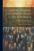 A Capital Federal E a Constituição Da Republica: Appello Ao Congresso Nacional