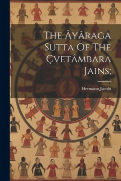 The Âyâraga Sutta Of The Çvetâmbara Jains; - Jacobi, Hermann