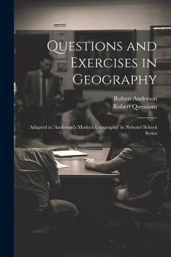 Questions and Exercises in Geography: Adapted to 'anderson's Modern Geography' in Nelsons' School Series - Anderson, Robert; Questions, Robert