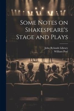 Some Notes on Shakespeare's Stage and Plays - Poel, William