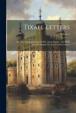 Tixall Letters: Or, The Correspondence Of The Aston Family, And Their Friends, During The Seventeenth Century; Volume 2 - Anonymous