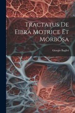 Tractatus De Fibra Motrice Et Morbosa - Baglivi, Giorgio