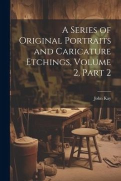 A Series of Original Portraits and Caricature Etchings, Volume 2, part 2 - Kay, John