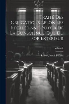 Traité Des Obligations, Selon Les Regles Tant Du for De La Conscience, Que Du for Extérieur; Volume 2 - Pothier, Robert Joseph