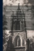 Devotions, by J. Donne. With Two Sermons. I. On the Decease of Lady Danvers. Ii. Death's Duel. to Which Is Prefixed, His Life, by I. Walton