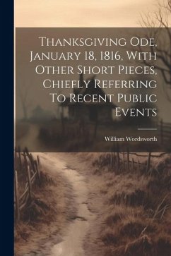 Thanksgiving Ode, January 18, 1816, With Other Short Pieces, Chiefly Referring To Recent Public Events - Wordsworth, William