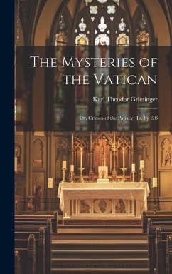 The Mysteries of the Vatican: Or, Crimes of the Papacy, Tr. by E.S - Griesinger, Karl Theodor