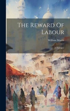 The Reward Of Labour: A Dialogue - Morris, William