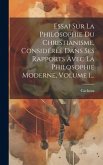Essai Sur La Philosophie Du Christianisme, Considérée Dans Ses Rapports Avec La Philosophie Moderne, Volume 1...